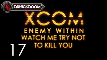 17 Watch Me Try Not To Kill You an Xcom Enemy Within LP