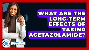 What Are The Long-Term Effects Of Taking Acetazolamide? - Optometry Knowledge Base
