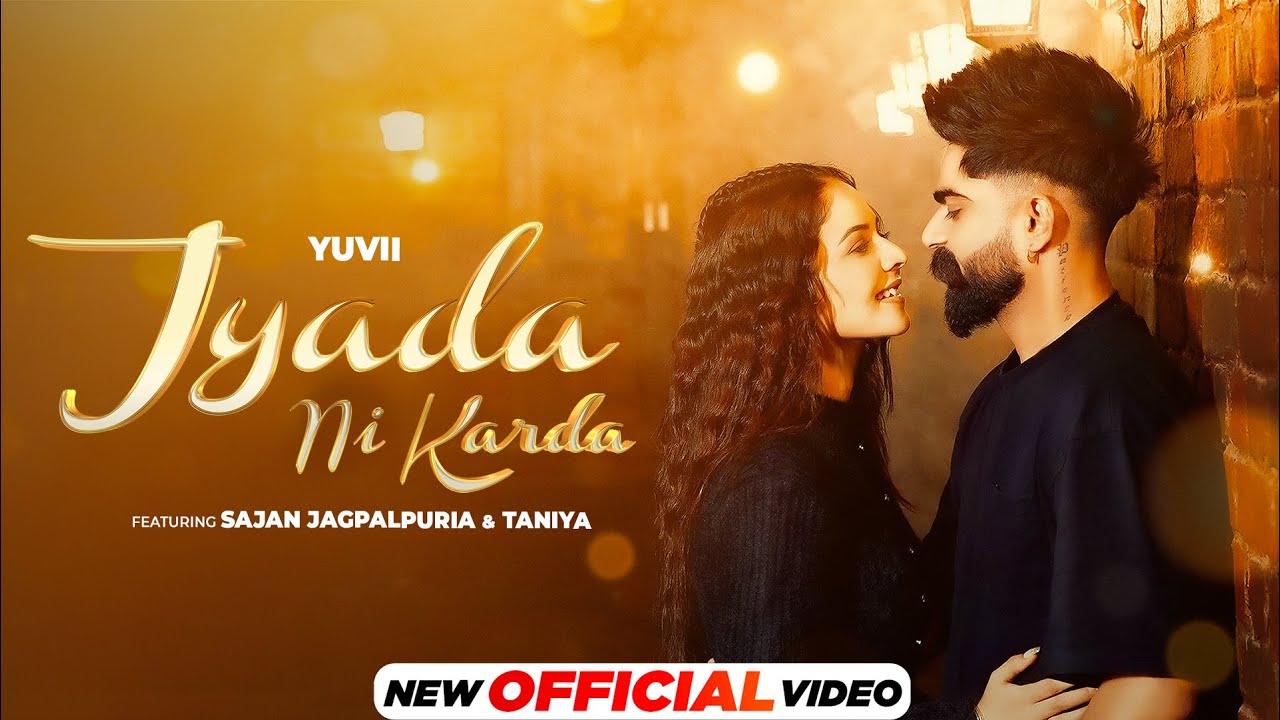 Jyada Ni Karda   Official Video  Yuvii  Sajan Jagpalpuria  Taniya  Latest Punjabi Song 2024