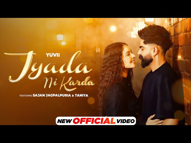 Jyada Ni Karda - Official Video | Yuvii | Sajan Jagpalpuria | Taniya | Latest Punjabi Song 2024 class=