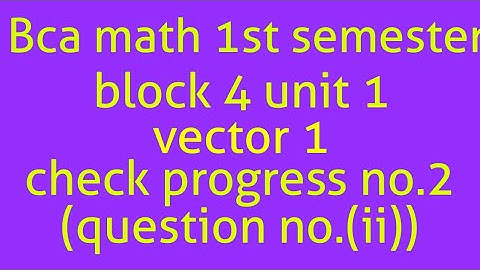 Bca math 1st semester block 4 unit 1 vector 1 check progress no.2(question no.1(ii))