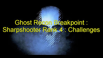 Ghost Recon Breakpoint : Sharpshooter Rank 4 : Challenges