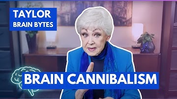 Taylor Brain Bytes - Brain Cannibalism