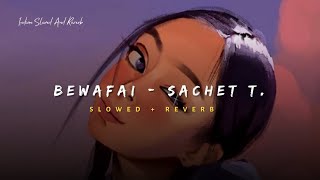 Bewafai - Sachet Tandon Song | Slowed And Reverb Lofi Mix