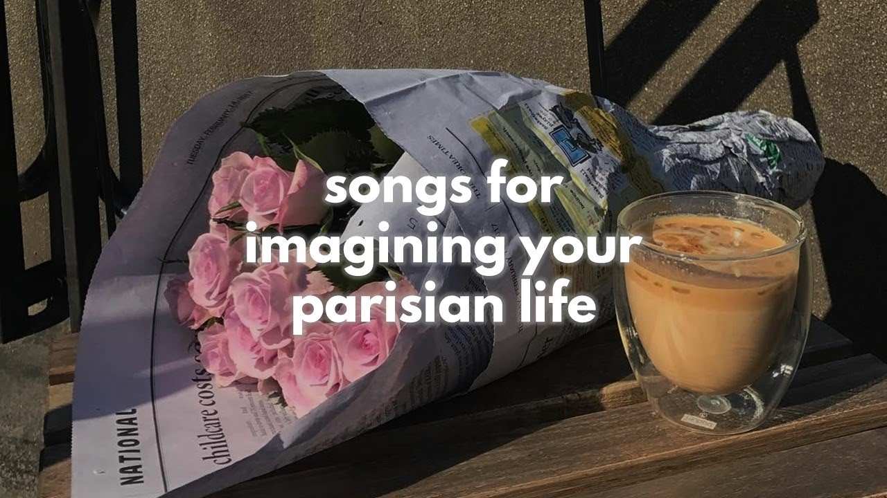 Songs for imagining your parisian life french playlistfrench cafe lounge