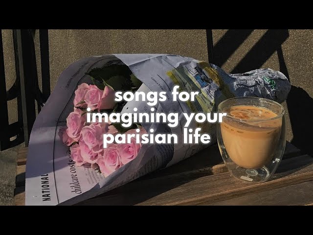 songs for imagining your parisian life (french playlist/french cafe lounge) class=