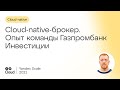 Cloud-native-брокер. Опыт команды Газпромбанк Инвестиции