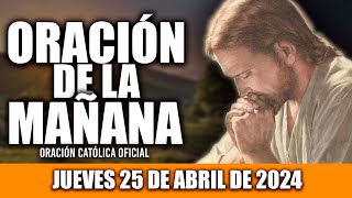 ORACION DE LA MAÑANA DE HOY JUEVES 25 DE ABRIL DE 2024| Oración Católica