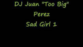 Dj Juan Too Big Perez Sad Girl 1