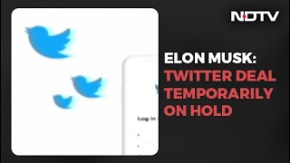 Elon Musk Puts On Hold $44 Billion Deal For Twitter