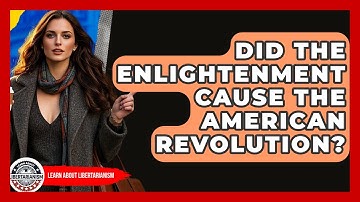 Did The Enlightenment Cause The American Revolution? - Learn About Libertarianism