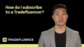 How Do I Subscribe To A Tradefluencer? Tradefluence Faqs