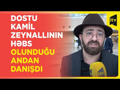 Kamil Zeynallı saxlanılan an yanında olan dostu İTV Xəbərə danışdı