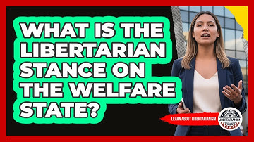 What Is The Libertarian Stance On The Welfare State?