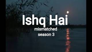 Ishq hai song lyrics|Anurag saikia , Romy, Amarabha Banerjee , Varun Jain, Madhubanti