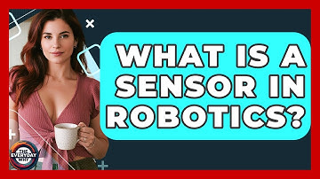What Is A Sensor In Robotics? - The Everyday Why
