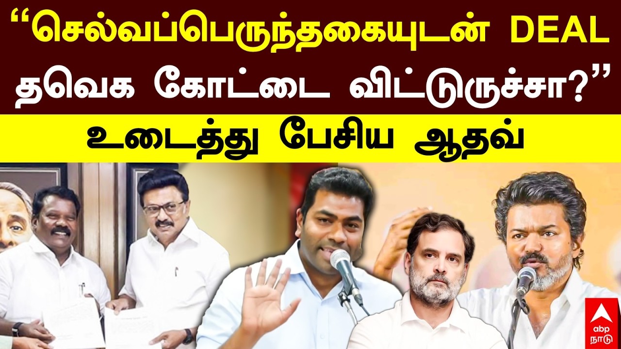 TVK Aadhav arjuna | ”செல்வப்பெருந்தகையுடன் DEAL!  தவெக கோட்டை விட்டுருச்சா?” உடைத்து பேசிய ஆதவ்