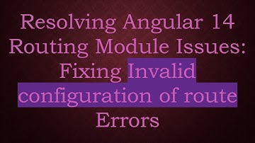 Resolving Angular 14 Routing Module Issues: Fixing Invalid configuration of route Errors