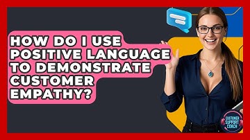 How Do I Use Positive Language To Demonstrate Customer Empathy? - Customer Support Coach