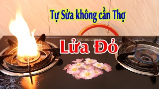 Không cần Thợ | Tự Sửa bếp gas bị bùng lửa đỏ, Chỉnh gió rất đơn giản