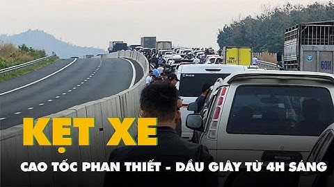Kẹt xe trên cao tốc Phan Thiết - Dầu Giây từ 4h sáng, kéo dài ra cao tốc TP.HCM - Long Thành