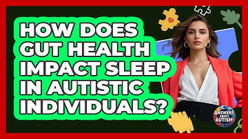 How Does Gut Health Impact Sleep In Autistic Individuals? - Answers About Autism