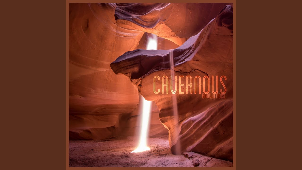 Watch Cavernous Brown Noise on YouTube Watch Cavernous Brown Noise on YouTube