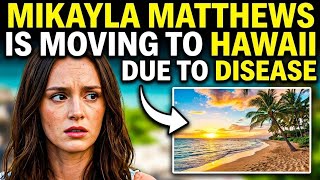 Mormon Wives' Mikayla Matthews Shares She’s Relocating to Hawaii Due to CIRS Diagnosis