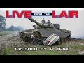 Crushed by a Tank | Live From The Lair