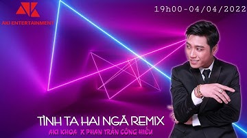 TÌNH TA HAI NGÃ (REMIX) |AKI KHOA | Ddrop | PHAN TRẦN CÔNG HIẾU