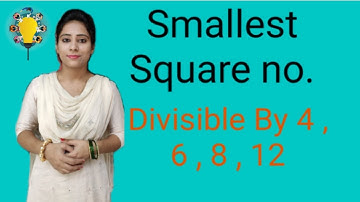 SMALLEST SQUARE NO. THAT IS DIVISIBLE BY 4, 6, 8, 12/ BY ANJALI SAINI