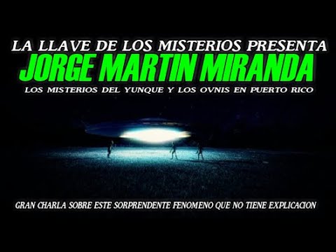 JORGE MARTÍN MIRANDA REVELA TODO SOBRE LOS MISTERIOS DEL YUNQUE Y LOS OVNIS DE PUERTO RICO EXCLUSIVO