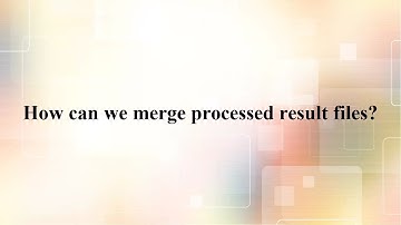 5.1.2 Merging processed result files