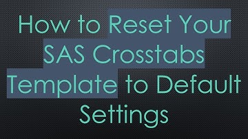 How to Reset Your SAS Crosstabs Template to Default Settings
