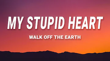 Walk off the Earth - My Stupid Heart (Lyrics)