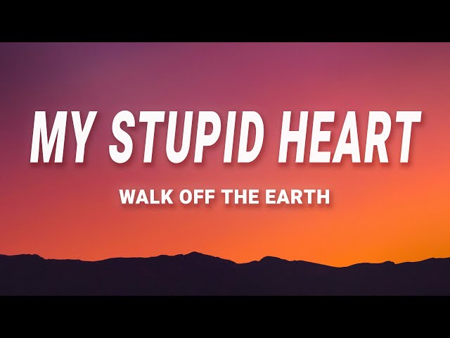 Walk off the Earth - My Stupid Heart (Lyrics) class=