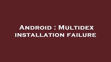 Android : Multidex installation failure