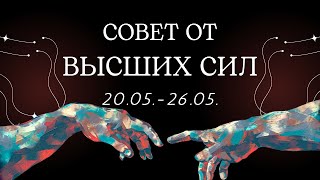 Совет от ВЫСШИХ СИЛ на неделю 20.05.-26.05.