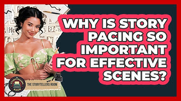 Why Is Story Pacing So Important For Effective Scenes? - The Storytellers Room