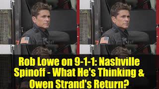 Rob Lowe on 9-1-1: Nashville Spinoff - What He&#39;s Thinking &amp; Owen Strand&#39;s Return?