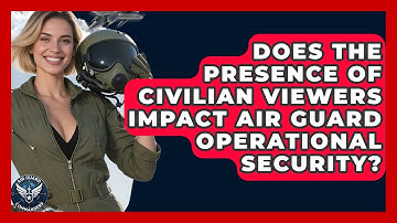 Does the Presence of Civilian Viewers Impact Air Guard Operational Security? - Air Guard Commanders