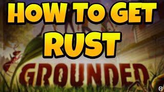 How to Get Rust in Grounded 2023