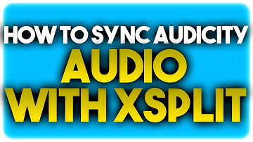 How To Sync Audicity Audio With @XSplit