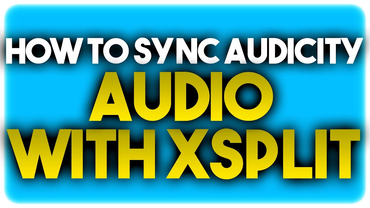 How To Sync Audicity Audio With @XSplit - YouTube