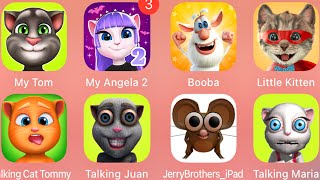 Talking Tom,My Angela 2,Booba,Little Kitten,My Cat Tommy,Talking Juan,Talking Jerry,Talking Maria...