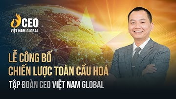 CÔNG BỐ CHIẾN LƯỢC PHÁT TRIỂN TOÀN CẦU HOÁ | Ngô Minh Tuấn | Học viện CEO Việt Nam