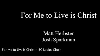 For Me To  Is Christ   Ibc Ladies Choir
