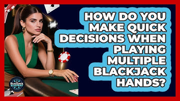 How Do You Make Quick Decisions When Playing Multiple Blackjack Hands? - The Blackjack Blueprint