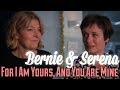 Bernie & Serena - For I Am Yours, And You Are Mine | Hannah Victoria Edits ♡