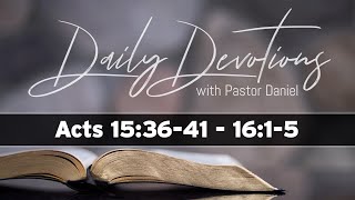 Acts 15:36-41 - 16:1-5 // Daily Devotions with Pastor Daniel